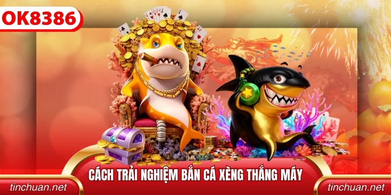 Cách trải nghiệm bắn cá xèng thắng máy