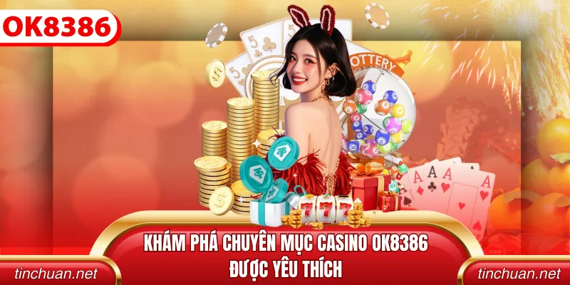 Khám phá chuyên mục casino OK8386 được yêu thích