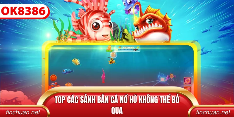Top các sảnh bắn cá nổ hũ không thể bỏ qua