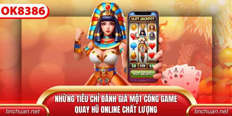 Những tiêu chỉ đánh giá một công game quay hũ online chất lượng
