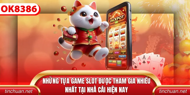 Những tựa game slot được tham gia nhiều nhất tại nhà cái hiện nay