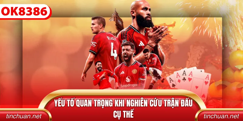 Yếu tố quan trọng khi nghiên cứu trận đấu cụ thể